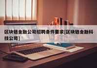 区块链金融公司招聘条件要求[区块链金融科技公司]