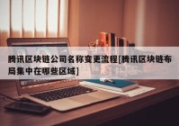 腾讯区块链公司名称变更流程[腾讯区块链布局集中在哪些区域]