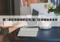 厦门做区块链接的公司[厦门区块链协会会长]