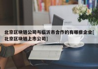 北京区块链公司与临沂市合作的有哪些企业[北京区块链上市公司]