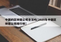 中国的区块链公司合法吗[2020年中国区块链公司排行榜]