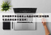 区块链数字货币哪家公司最好的呢[区块链数字货币排名前十主流币]