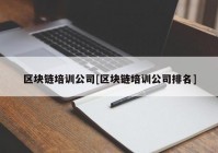 区块链培训公司[区块链培训公司排名]