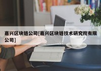 嘉兴区块链公司[嘉兴区块链技术研究院有限公司]