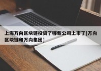 上海万向区块链投资了哪些公司上市了[万向区块链和万向集团]