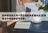 区块链合伙人与一个公司的关系是什么[区块链合作项目协议书范本]