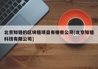 北京知链的区块链项目有哪些公司[北京知链科技有限公司]